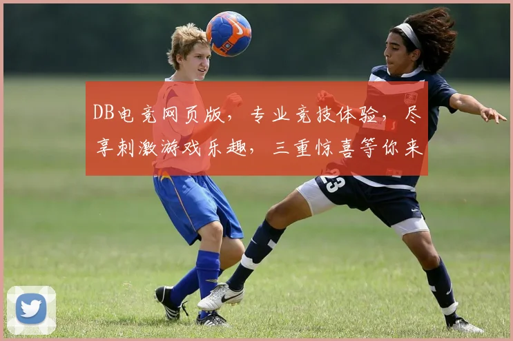 DB电竞网页版，专业竞技体验，尽享刺激游戏乐趣，三重惊喜等你来