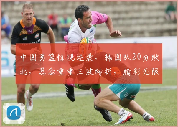 中国男篮惊现逆袭，韩国队20分败北，悬念重重三波转折，精彩无限