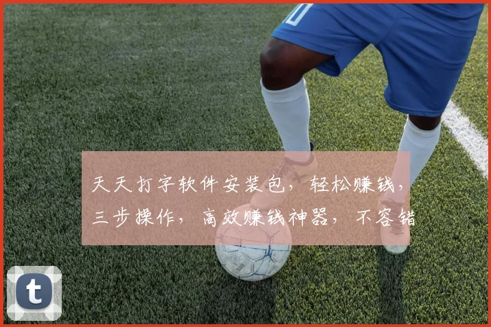 天天打字软件安装包，轻松赚钱，三步操作，高效赚钱神器，不容错过